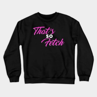 That's so Fetch! Crewneck Sweatshirt